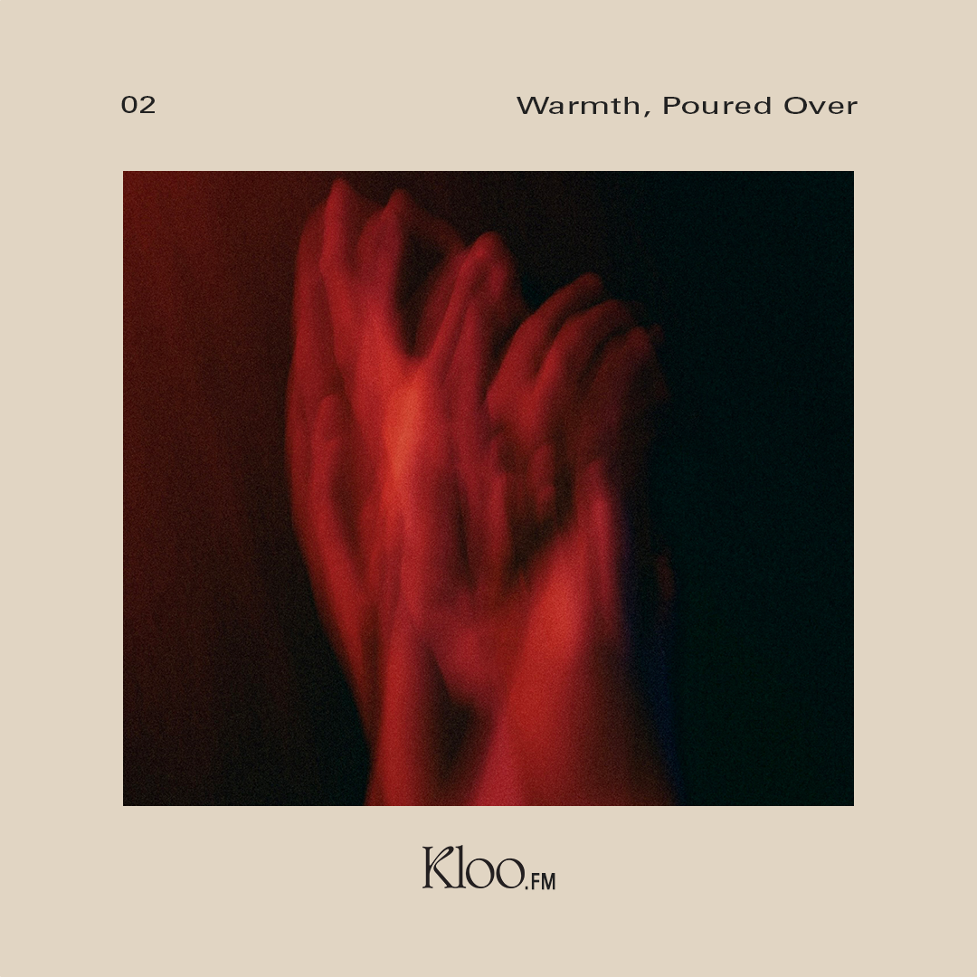 Kloo.FM 02: Warmth, Poured Over