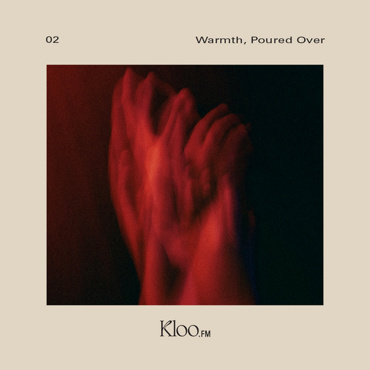 Kloo.FM 02: Warmth, Poured Over